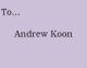 To Andrew Koon